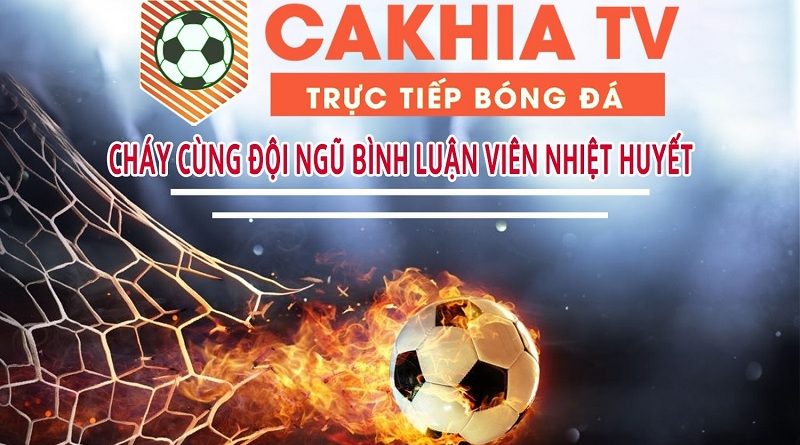 Cakhia TV – Kênh xem bóng đá được yêu thích nhất Việt Nam