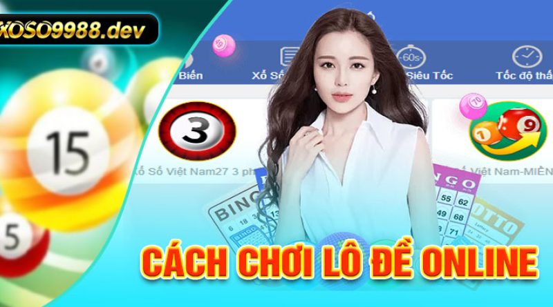 Cách chơi lô đề online từ cơ bản đến chi tiết cho các cược thủ