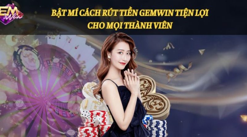 Bật mí cách rút tiền Gemwin tiện lợi cho mọi thành viên