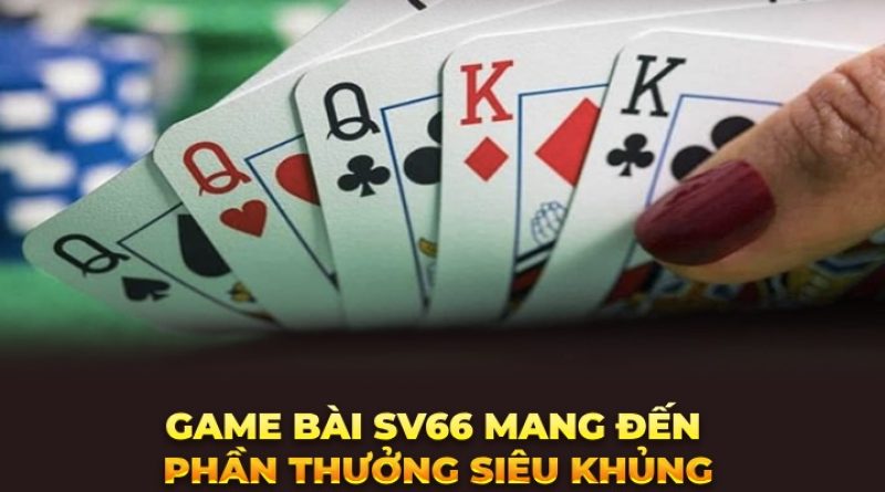 Game Bài Sv66, Lựa Chọn Giải Trí Mọi Bet Thủ Việt Không Thể Chối Từ