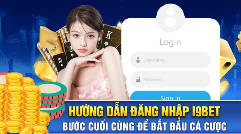 Hướng dẫn đăng nhập tài khoản cá cược tại I9bet tiện lợi