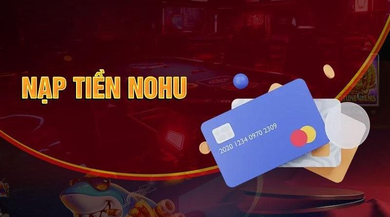 Nạp Tiền Nohu Bằng Các Phương Thức Cập Nhật Mới Nhất 2024