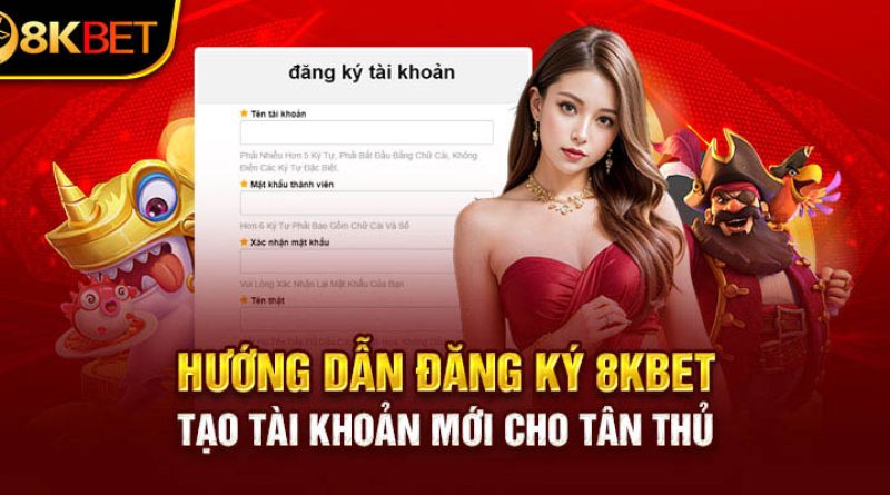 Tổng Quan Về 8KBET – Cách Đăng Ký Tài Khoản 8KBET