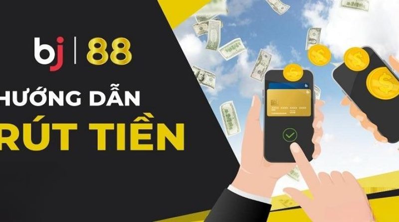 Hướng dẫn chi tiết các bước rút tiền BJ88 nhanh chóng