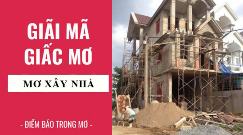 Giải nghĩa ý nghĩa của giấc mơ chiêm bao thấy người khác xây nhà