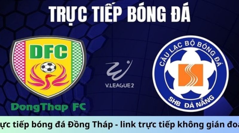 Trực Tiếp Bóng Đá Đồng Tháp – Cùng Socolive cổ vũ hết mình!