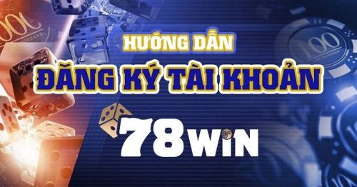 Đăng Ký 78Win – Đăng ký ngay nhận quà khủng liền tay