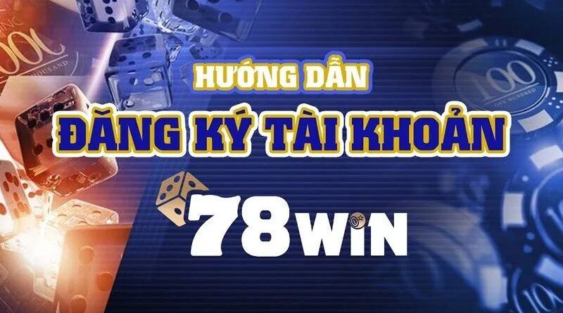 Đăng Ký 78Win – Đăng ký ngay nhận quà khủng liền tay